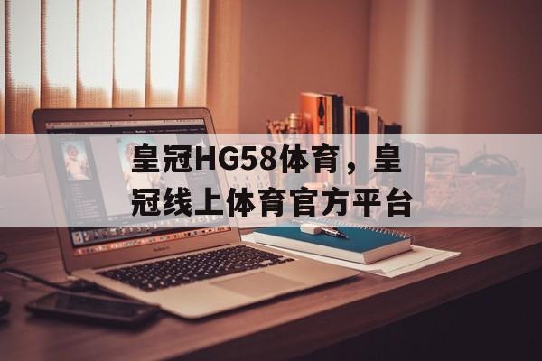 皇冠HG58体育，皇冠线上体育官方平台